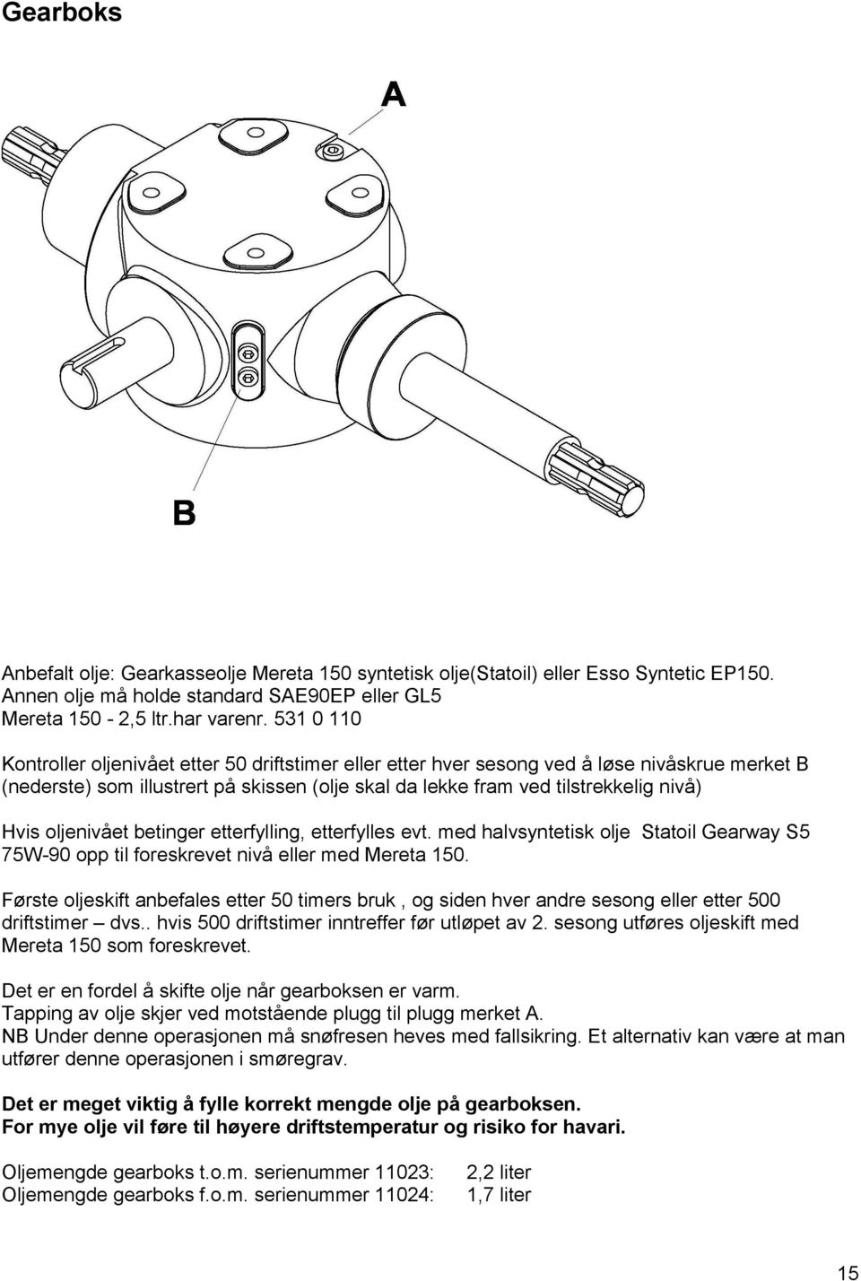 oljenivået betinger etterfylling, etterfylles evt. med halvsyntetisk olje Statoil Gearway S5 75W-90 opp til foreskrevet nivå eller med Mereta 150.