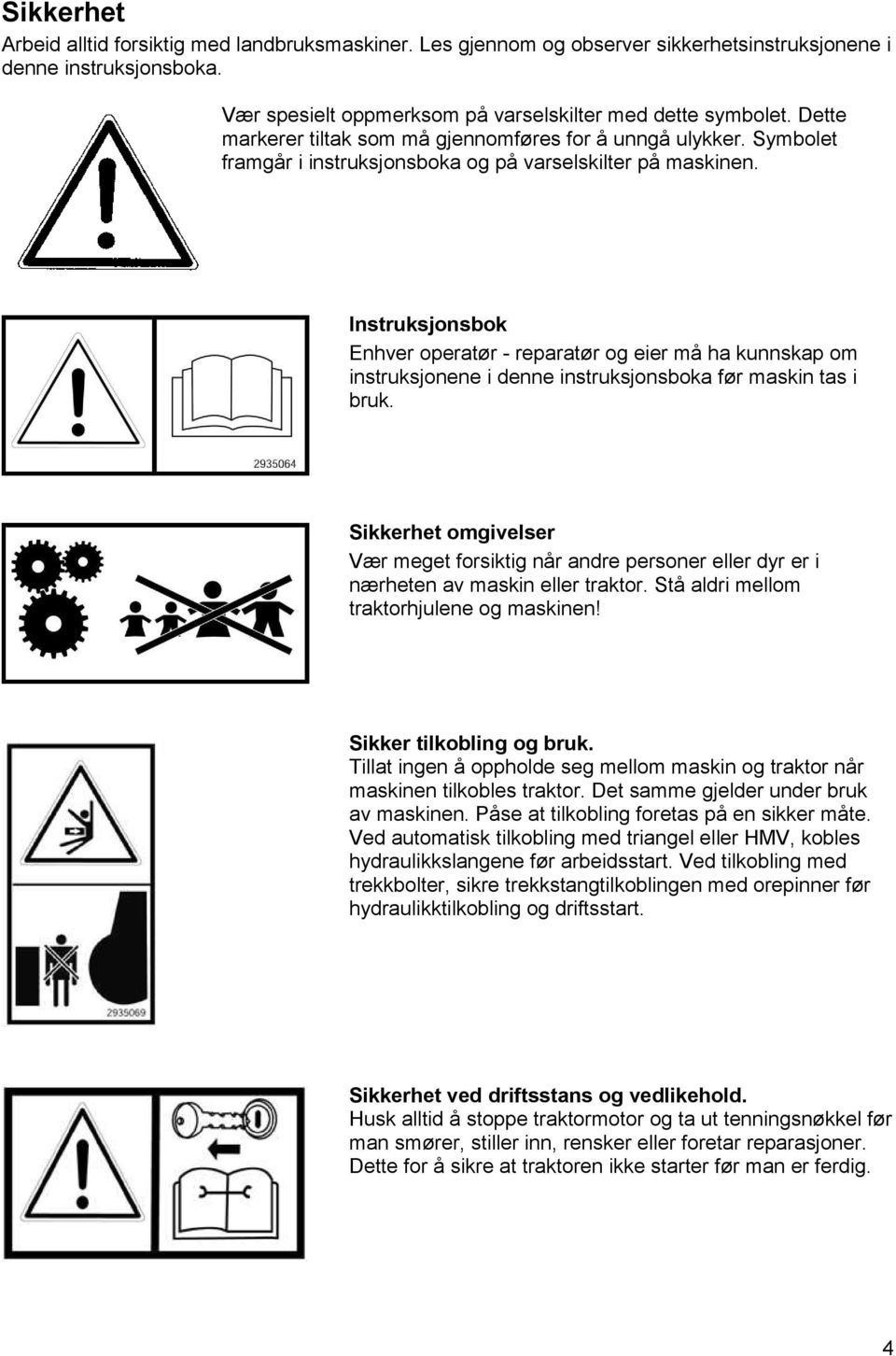 Instruksjonsbok Enhver operatør - reparatør og eier må ha kunnskap om instruksjonene i denne instruksjonsboka før maskin tas i bruk.