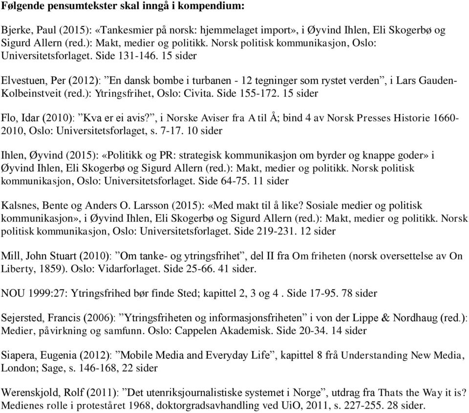 ): Ytringsfrihet, Oslo: Civita. Side 155-172. 15 sider Flo, Idar (2010): Kva er ei avis?, i Norske Aviser fra A til Å; bind 4 av Norsk Presses Historie 1660-2010, Oslo: Universitetsforlaget, s. 7-17.