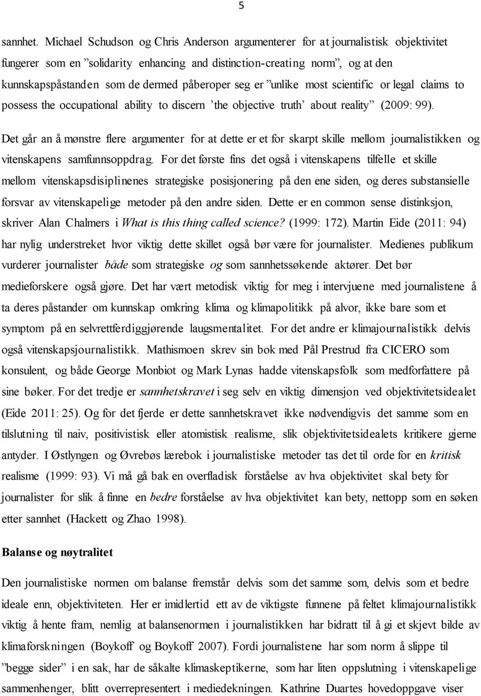 påberoper seg er unlike most scientific or legal claims to possess the occupational ability to discern the objective truth about reality (2009: 99).