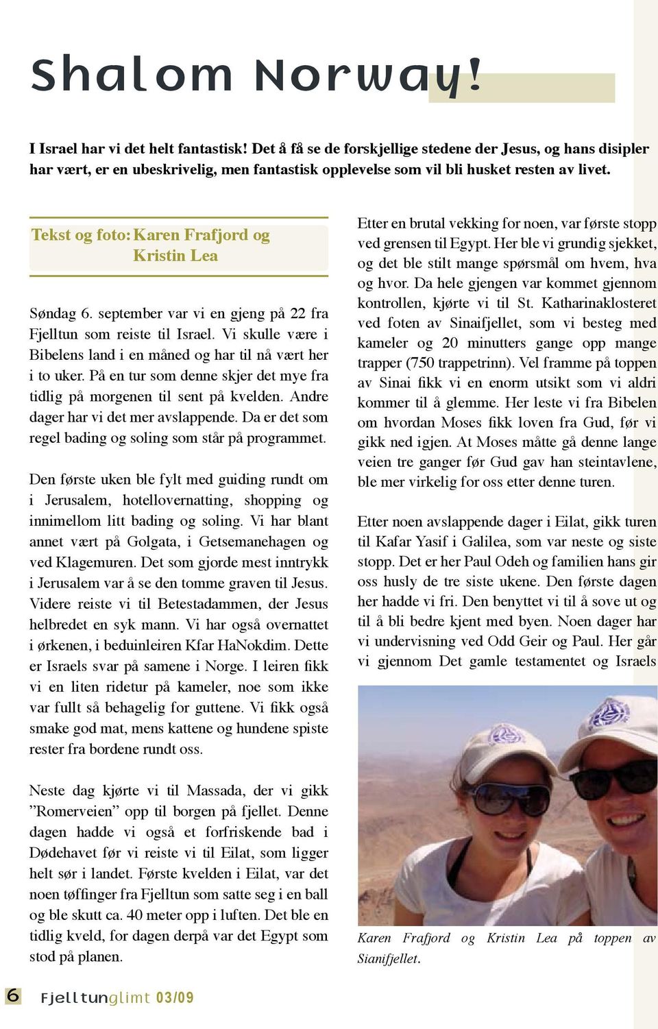 Tekst og foto: Karen Frafjord og Kristin Lea Søndag 6. september var vi en gjeng på 22 fra Fjelltun som reiste til Israel. Vi skulle være i Bibelens land i en måned og har til nå vært her i to uker.