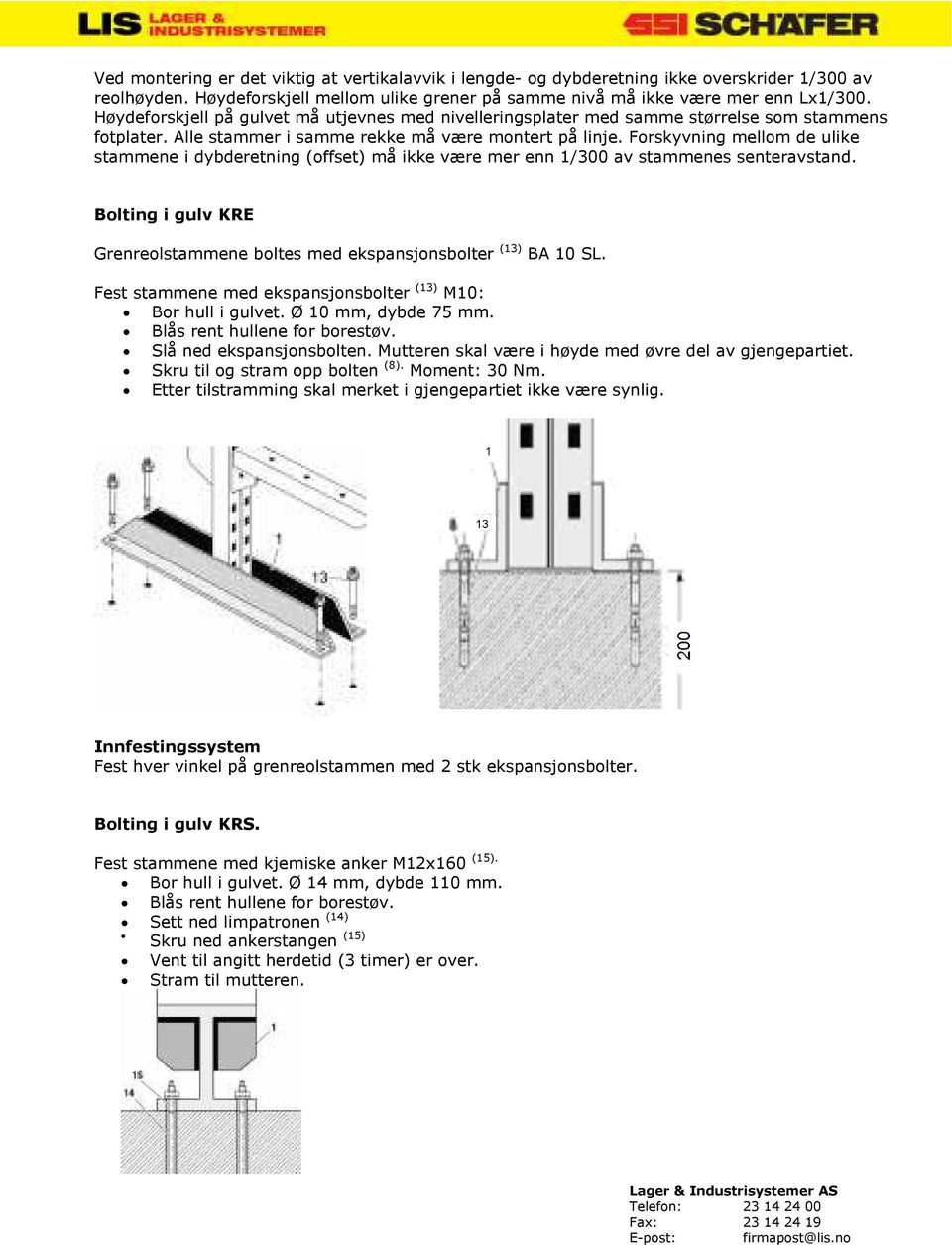 Forskyvning mellom de ulike stammene i dybderetning (offset) må ikke være mer enn 1/300 av stammenes senteravstand. Bolting i gulv KRE Grenreolstammene boltes med ekspansjonsbolter (13) BA 10 SL.