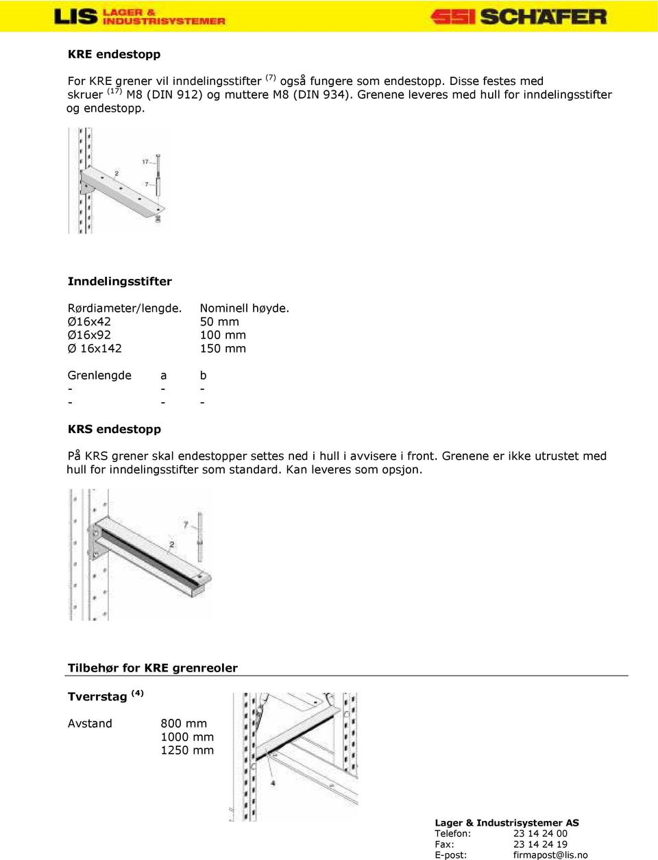 Inndelingsstifter Rørdiameter/lengde. Ø16x42 Ø16x92 Ø 16x142 Nominell høyde.