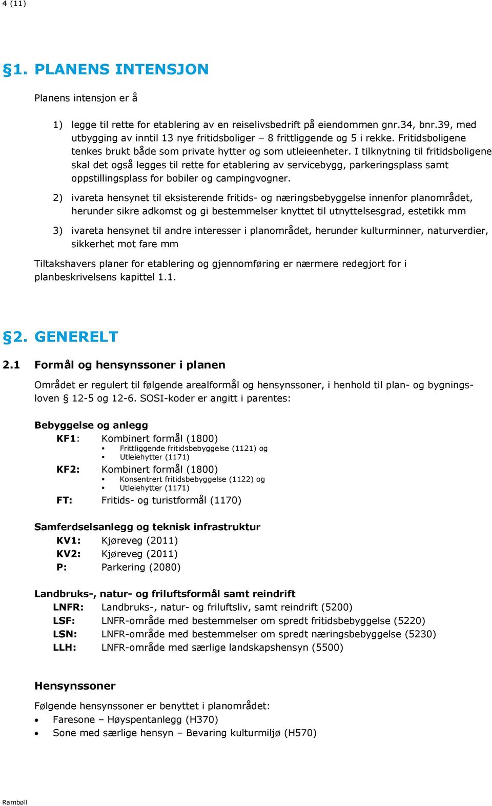 I tilknytning til fritidsboligene skal det også legges til rette for etablering av servicebygg, parkeringsplass samt oppstillingsplass for bobiler og campingvogner.