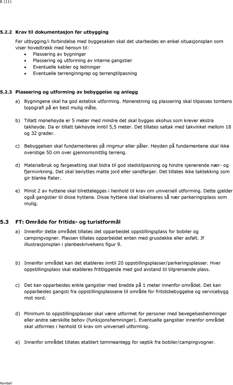 og utforming av interne gangstier Eventuelle kabler og ledninger Eventuelle terrenginngrep og terrengtilpasning 5.2.