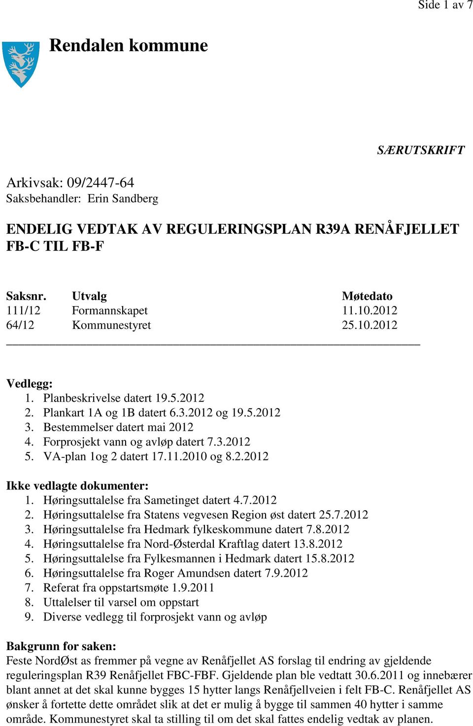 Bestemmelser datert mai 2012 4. Forprosjekt vann og avløp datert 7.3.2012 5. VA-plan 1og 2 datert 17.11.2010 og 8.2.2012 Ikke vedlagte dokumenter: 1. Høringsuttalelse fra Sametinget datert 4.7.2012 2.