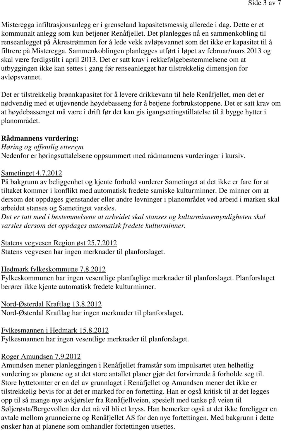 Sammenkoblingen planlegges utført i løpet av februar/mars 2013 og skal være ferdigstilt i april 2013.