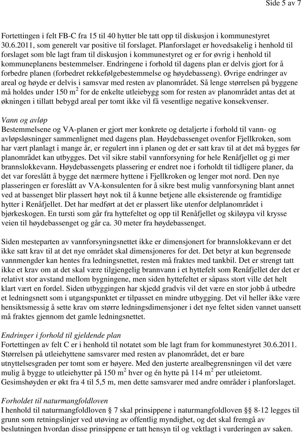 Endringene i forhold til dagens plan er delvis gjort for å forbedre planen (forbedret rekkefølgebestemmelse og høydebasseng).