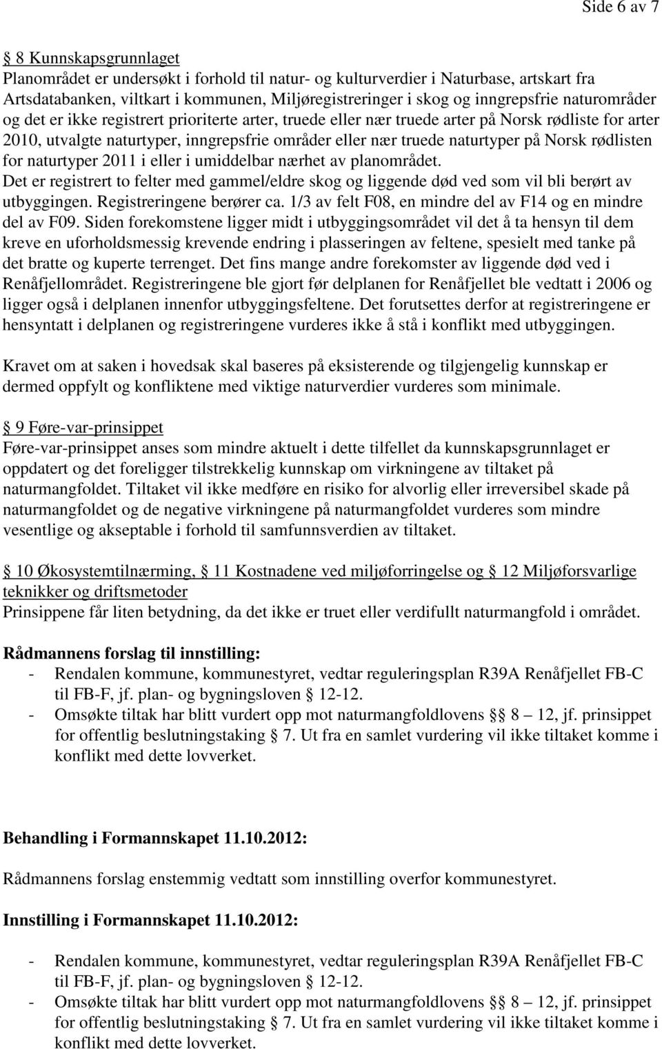 naturtyper på Norsk rødlisten for naturtyper 2011 i eller i umiddelbar nærhet av planområdet. Det er registrert to felter med gammel/eldre skog og liggende død ved som vil bli berørt av utbyggingen.