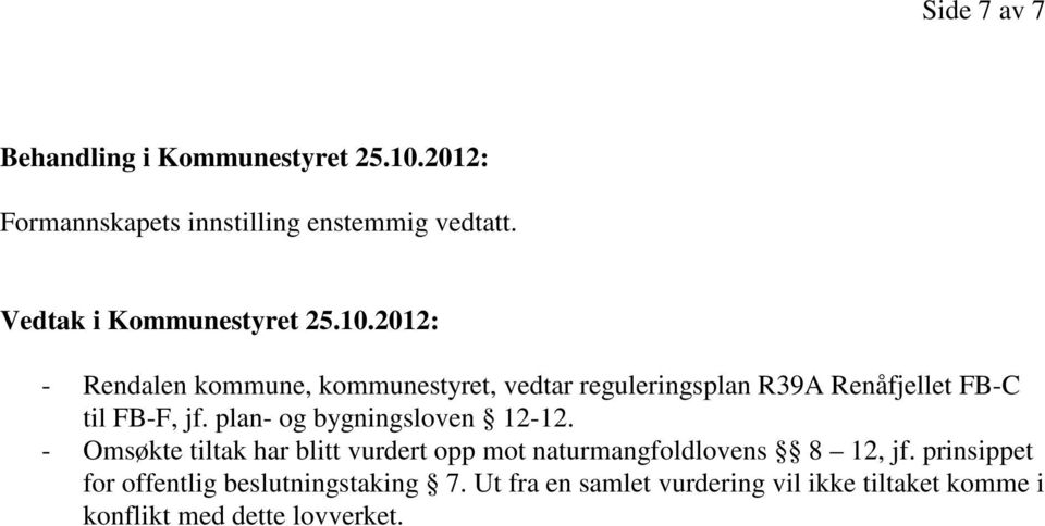2012: - Rendalen kommune, kommunestyret, vedtar reguleringsplan R39A Renåfjellet FB-C til FB-F, jf.