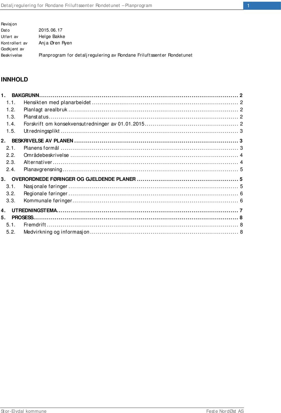 .. 3 2. BESKRIVELSE AV PLANEN... 3 2.1. Planens formål... 3 2.2. Områdebeskrivelse... 4 2.3. Alternativer... 4 2.4. Planavgrensning... 5 3. OVERORDNEDE FØRINGER OG GJELDENDE PLANER.