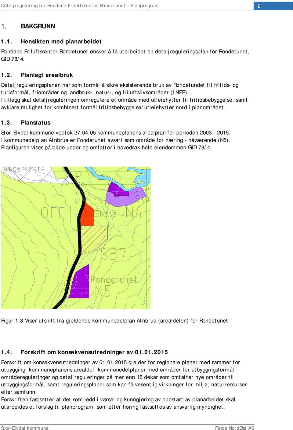 Planstatus vedtok 27.04.05 kommuneplanens arealplan for perioden 2003-2015. I kommunedelplan Atnbrua er Rondetunet avsatt som område for næring - nåværende (N5).