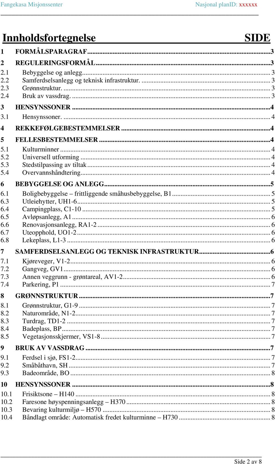 .. 4 6 BEBYGGELSE OG ANLEGG... 5 6.1 Boligbebyggelse frittliggende småhusbebyggelse, B1... 5 6.3 Utleiehytter, UH1-6... 5 6.4 Campingplass, C1-10... 5 6.5 Avløpsanlegg, A1... 6 6.