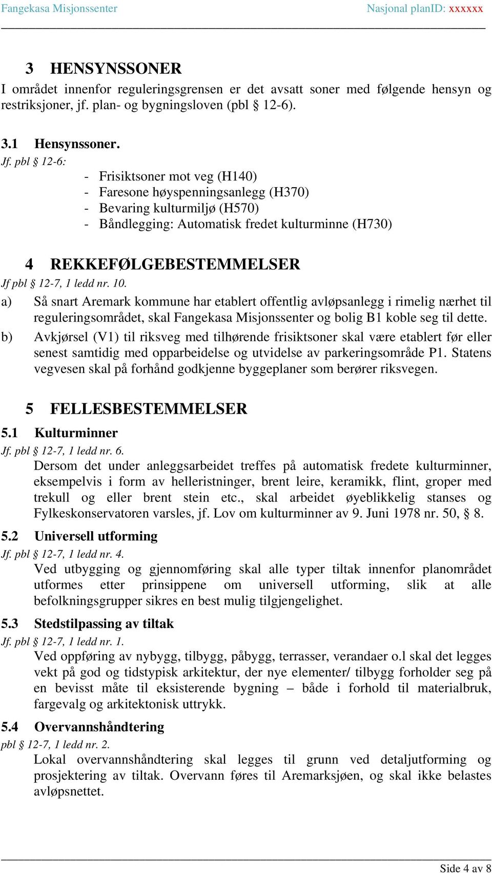 ledd nr. 10. a) Så snart Aremark kommune har etablert offentlig avløpsanlegg i rimelig nærhet til reguleringsområdet, skal Fangekasa Misjonssenter og bolig B1 koble seg til dette.