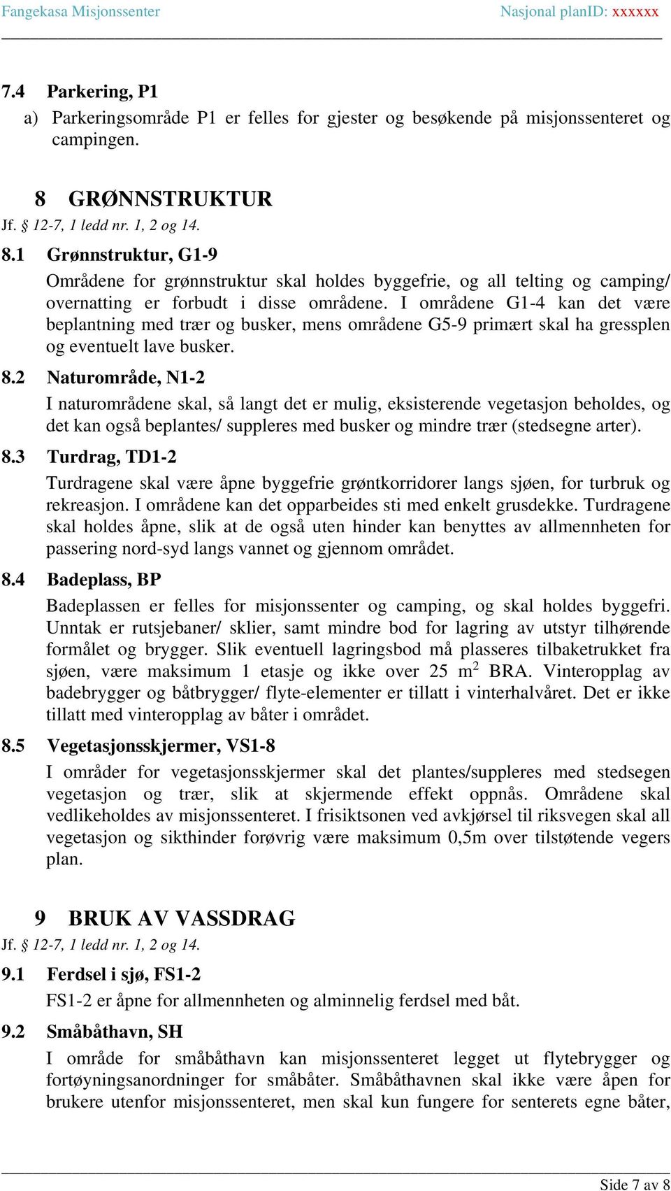 I områdene G1-4 kan det være beplantning med trær og busker, mens områdene G5-9 primært skal ha gressplen og eventuelt lave busker. 8.