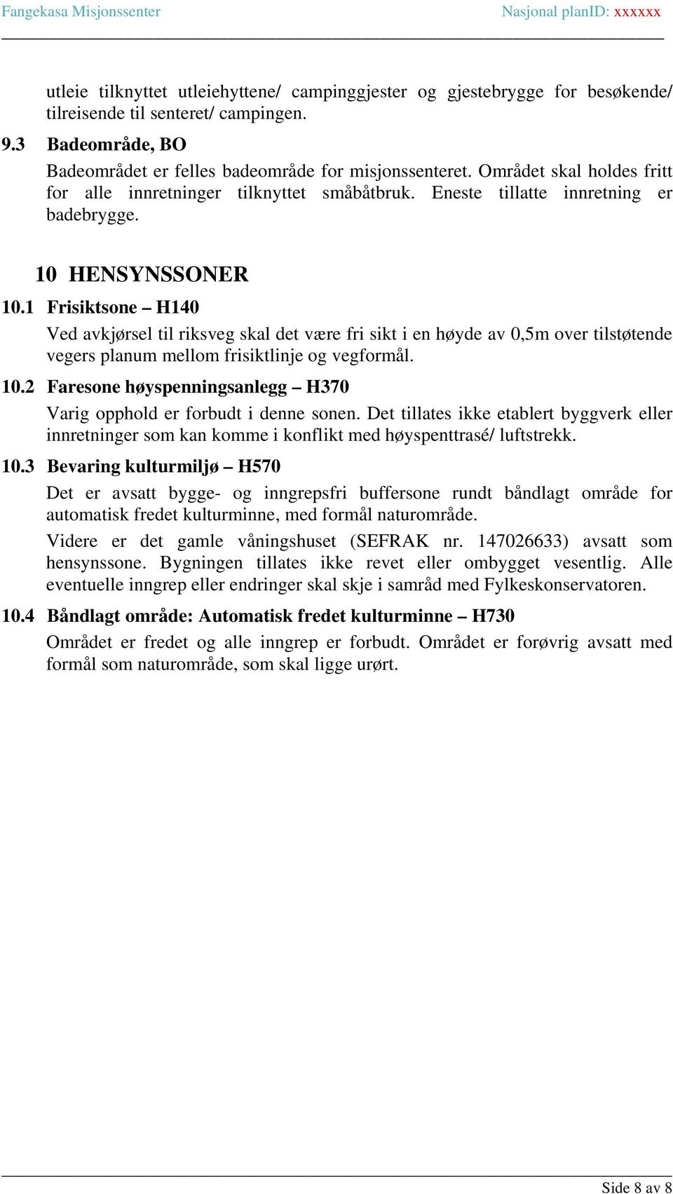 1 Frisiktsone H140 Ved avkjørsel til riksveg skal det være fri sikt i en høyde av 0,5m over tilstøtende vegers planum mellom frisiktlinje og vegformål. 10.