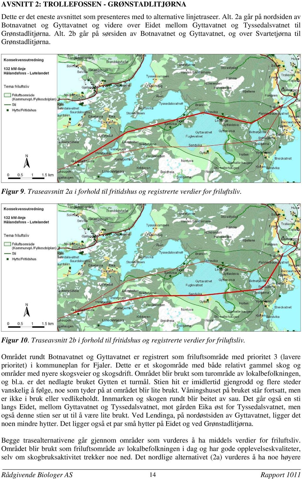 2b går på sørsiden av Botnavatnet og Gyttavatnet, og over Svartetjørna til Grønstadlitjørna. Figur 9. Traseavsnitt 2a i forhold til fritidshus og registrerte verdier for friluftsliv. Figur 10.