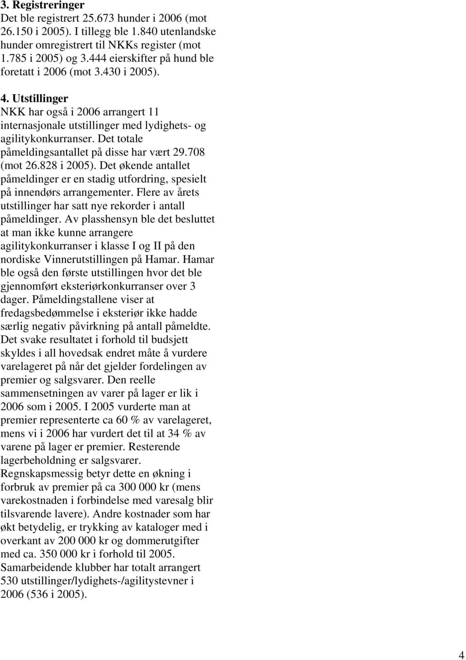 Det totale påmeldingsantallet på disse har vært 29.708 (mot 26.828 i 2005). Det økende antallet påmeldinger er en stadig utfordring, spesielt på innendørs arrangementer.