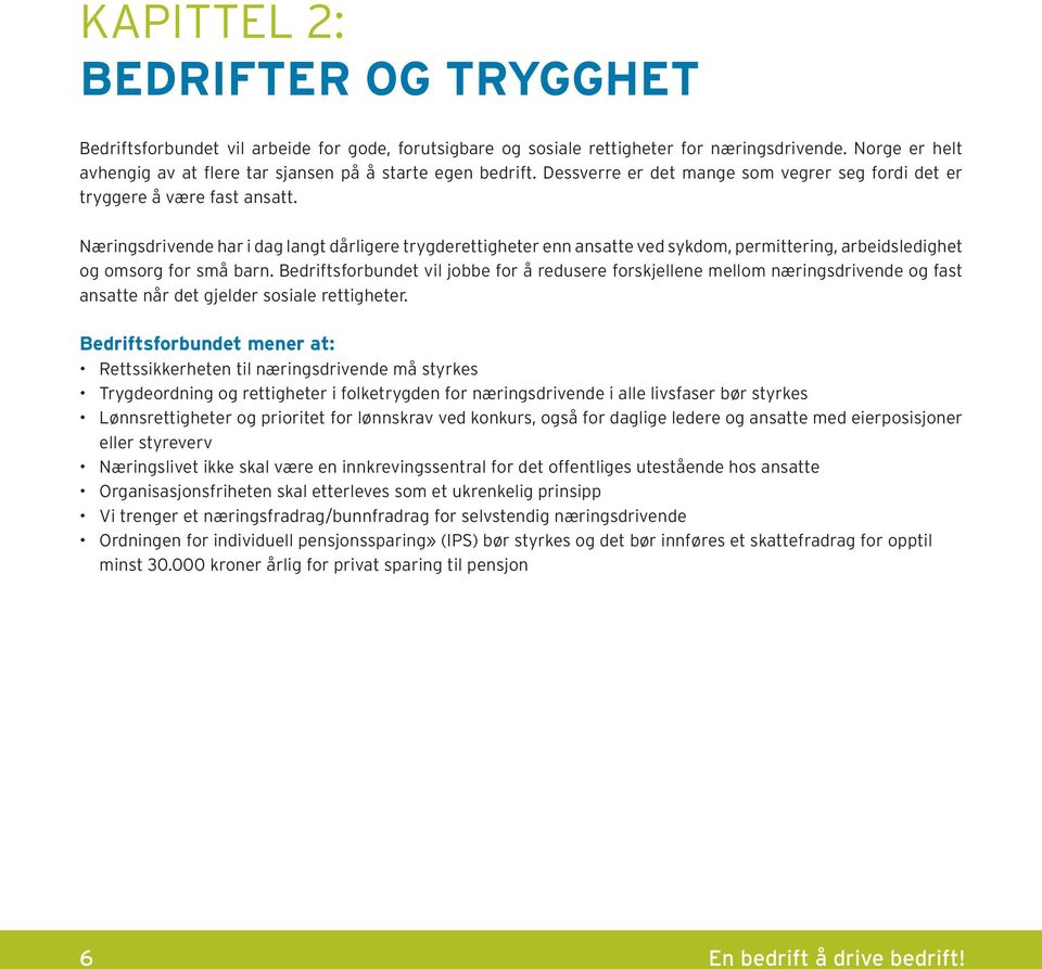 Næringsdrivende har i dag langt dårligere trygderettigheter enn ansatte ved sykdom, permittering, arbeidsledighet og omsorg for små barn.