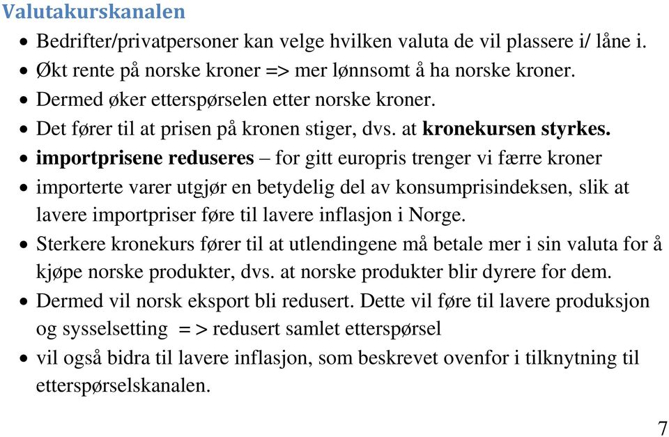 importprisee reduseres for gitt europris treger vi færre kroer importerte varer utgjør e betydelig del av kosumprisidekse, slik at lavere importpriser føre til lavere iflasjo i Norge.