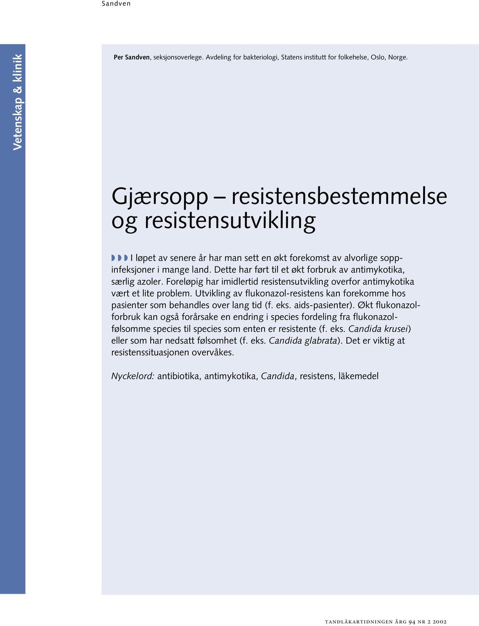 Dette har ført til et økt forbruk av antimykotika, særlig azoler. Foreløpig har imidlertid resistensutvikling overfor antimykotika vært et lite problem.