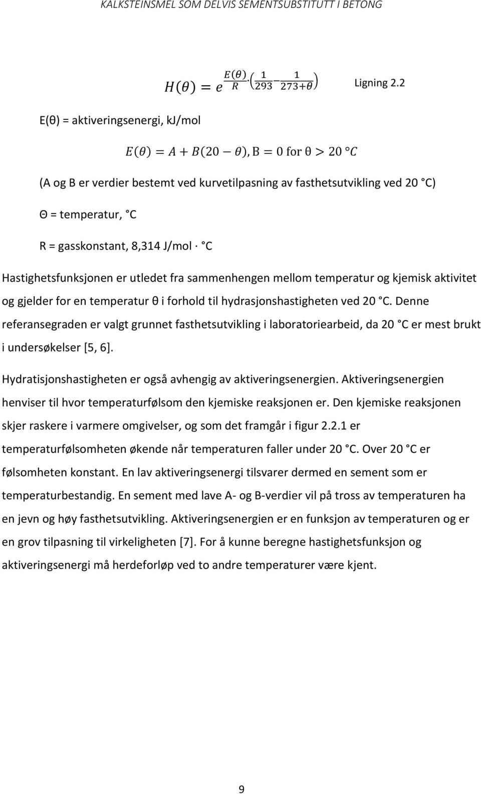 C Hastighetsfunksjonen er utledet fra sammenhengen mellom temperatur og kjemisk aktivitet og gjelder for en temperatur θ i forhold til hydrasjonshastigheten ved 20 C.