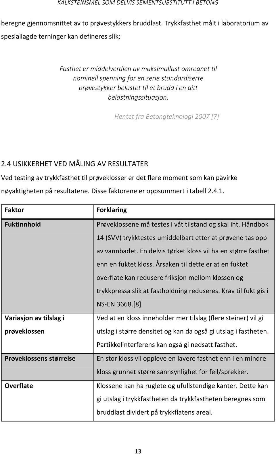 belastet til et brudd i en gitt belastningssituasjon. Hentet fra Betongteknologi 2007 [7] 2.