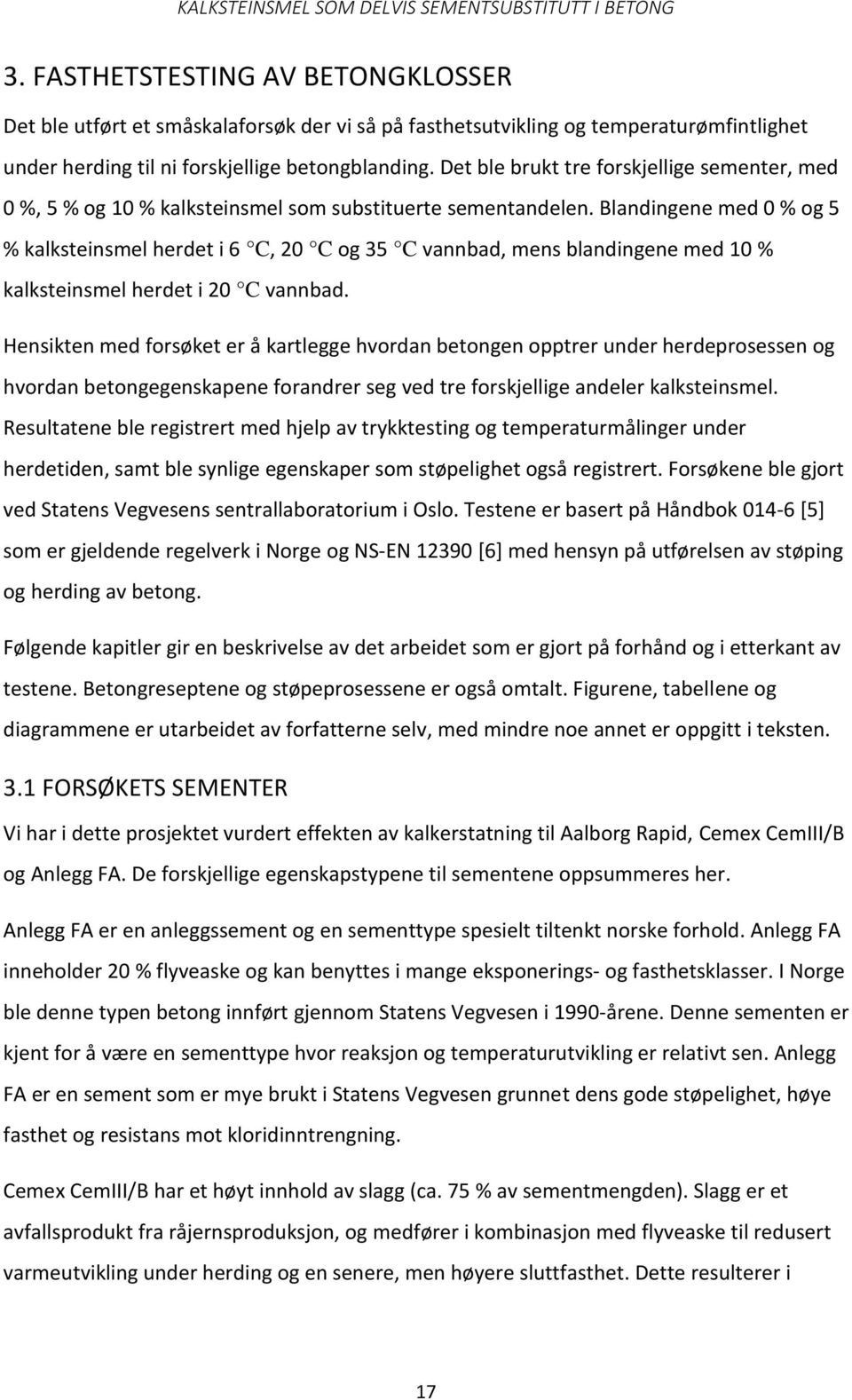 Det ble brukt tre forskjellige sementer, med 0 %, 5 % og 10 % kalksteinsmel som substituerte sementandelen.