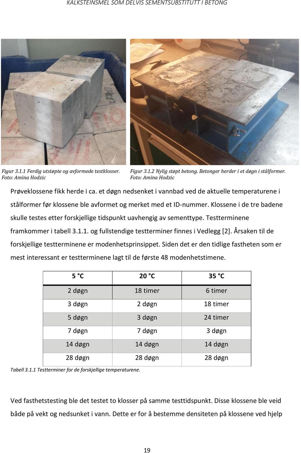 Klossene i de tre badene skulle testes etter forskjellige tidspunkt uavhengig av sementtype. Testterminene framkommer i tabell 3.1.1. og fullstendige testterminer finnes i Vedlegg [2].