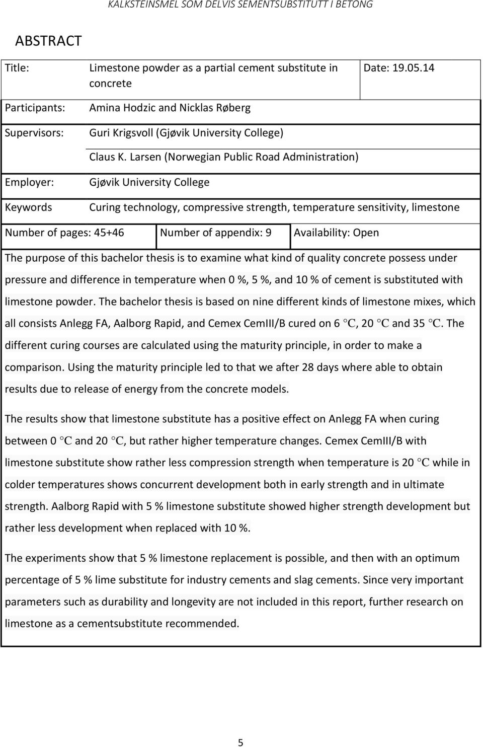 14 Keywords Curing technology, compressive strength, temperature sensitivity, limestone Number of pages: 45+46 Number of appendix: 9 Availability: Open The purpose of this bachelor thesis is to