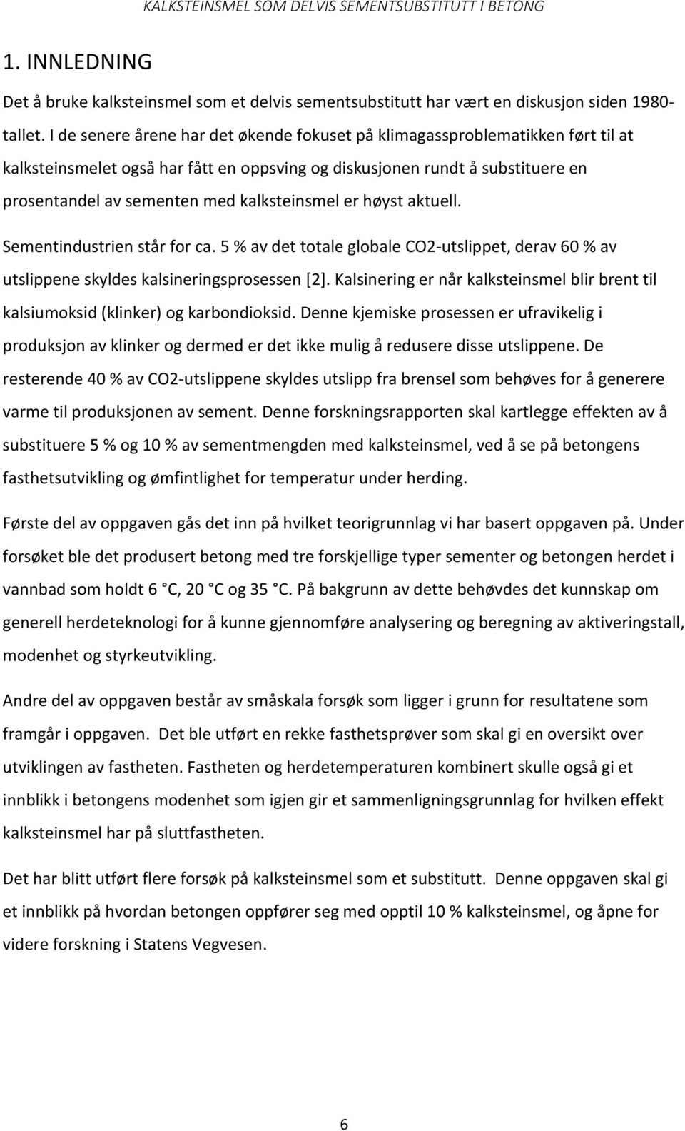 kalksteinsmel er høyst aktuell. Sementindustrien står for ca. 5 % av det totale globale CO2-utslippet, derav 60 % av utslippene skyldes kalsineringsprosessen [2].