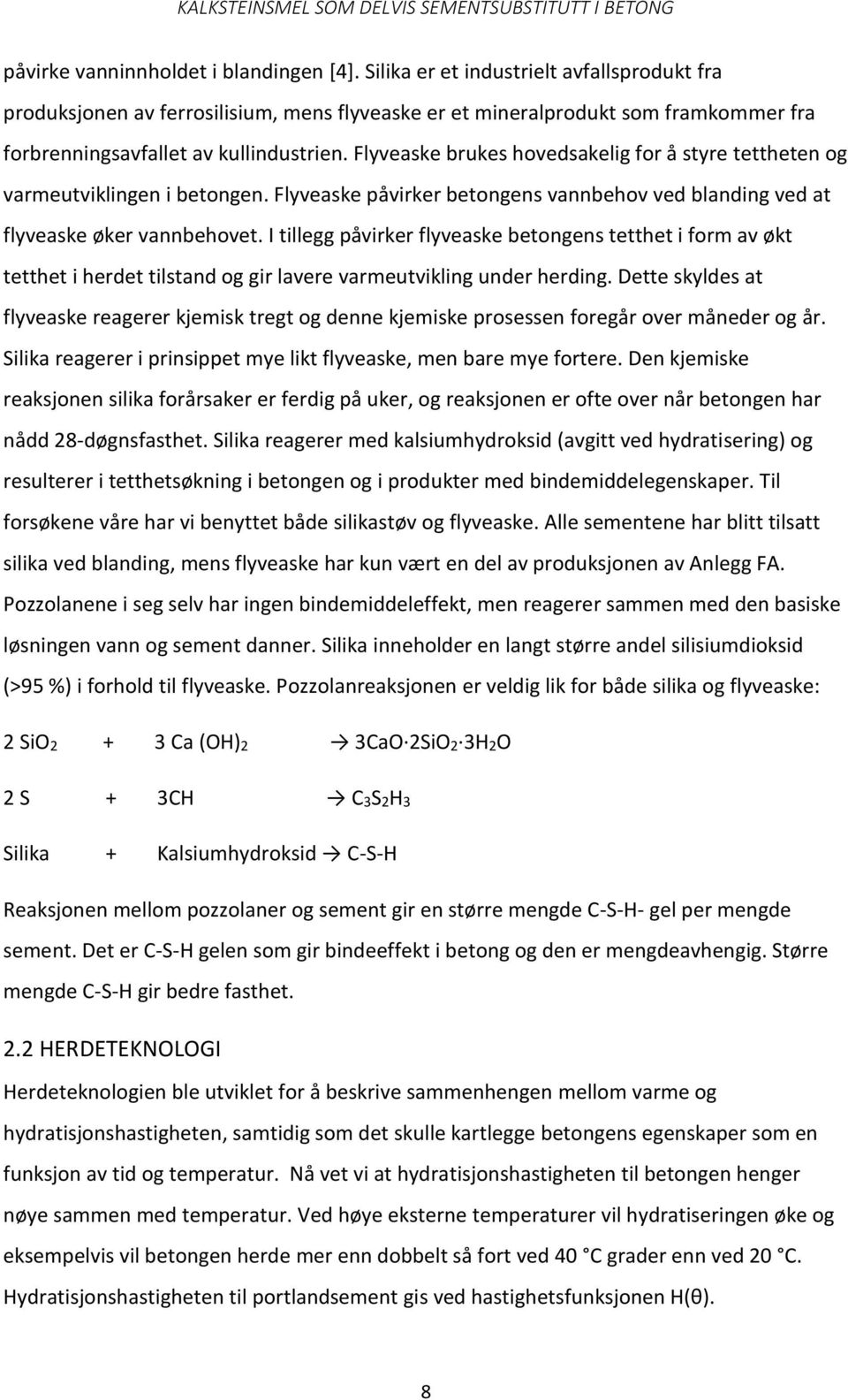 Flyveaske brukes hovedsakelig for å styre tettheten og varmeutviklingen i betongen. Flyveaske påvirker betongens vannbehov ved blanding ved at flyveaske øker vannbehovet.