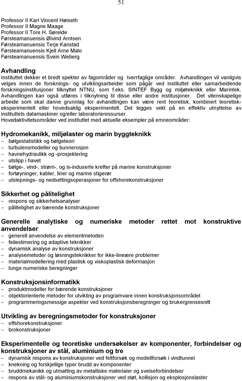 områder. en vil vanligvis velges innen de forsknings- og utviklingsarbeider som pågår ved instituttet eller samarbeidende forskningsinstitusjoner tilknyttet NTNU, som f.eks.