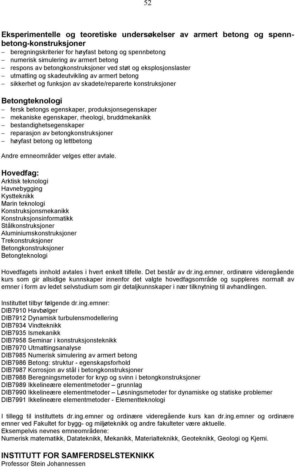 produksjonsegenskaper mekaniske egenskaper, rheologi, bruddmekanikk bestandighetsegenskaper reparasjon av betongkonstruksjoner høyfast betong og lettbetong Andre emneområder velges etter avtale.