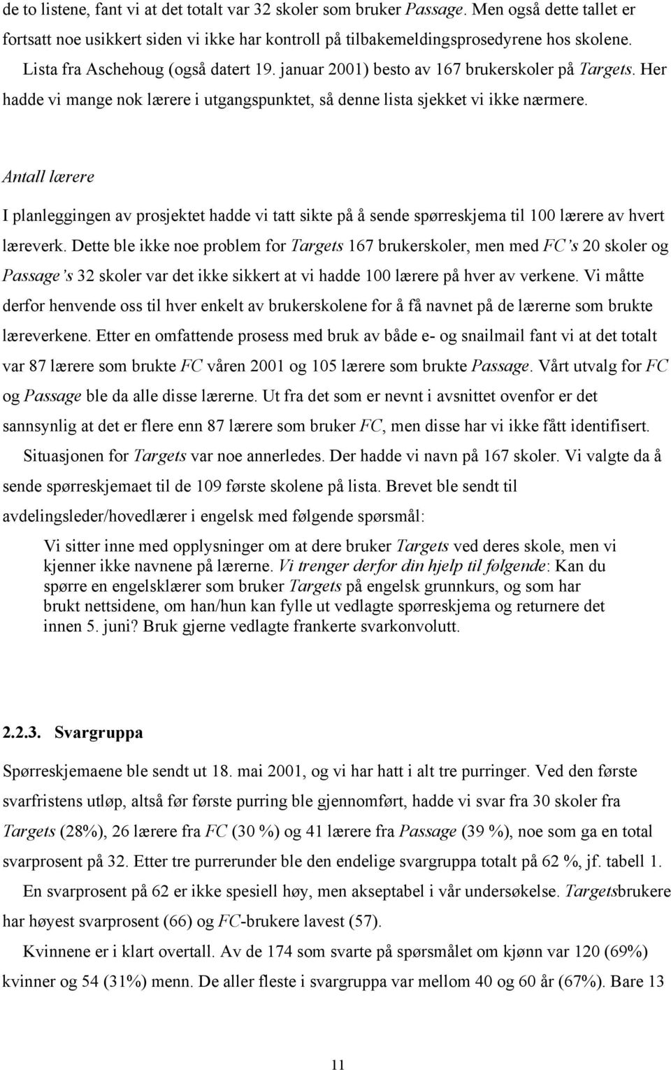 Antall lærere I planleggingen av prosjektet hadde vi tatt sikte på å sende spørreskjema til 100 lærere av hvert læreverk.