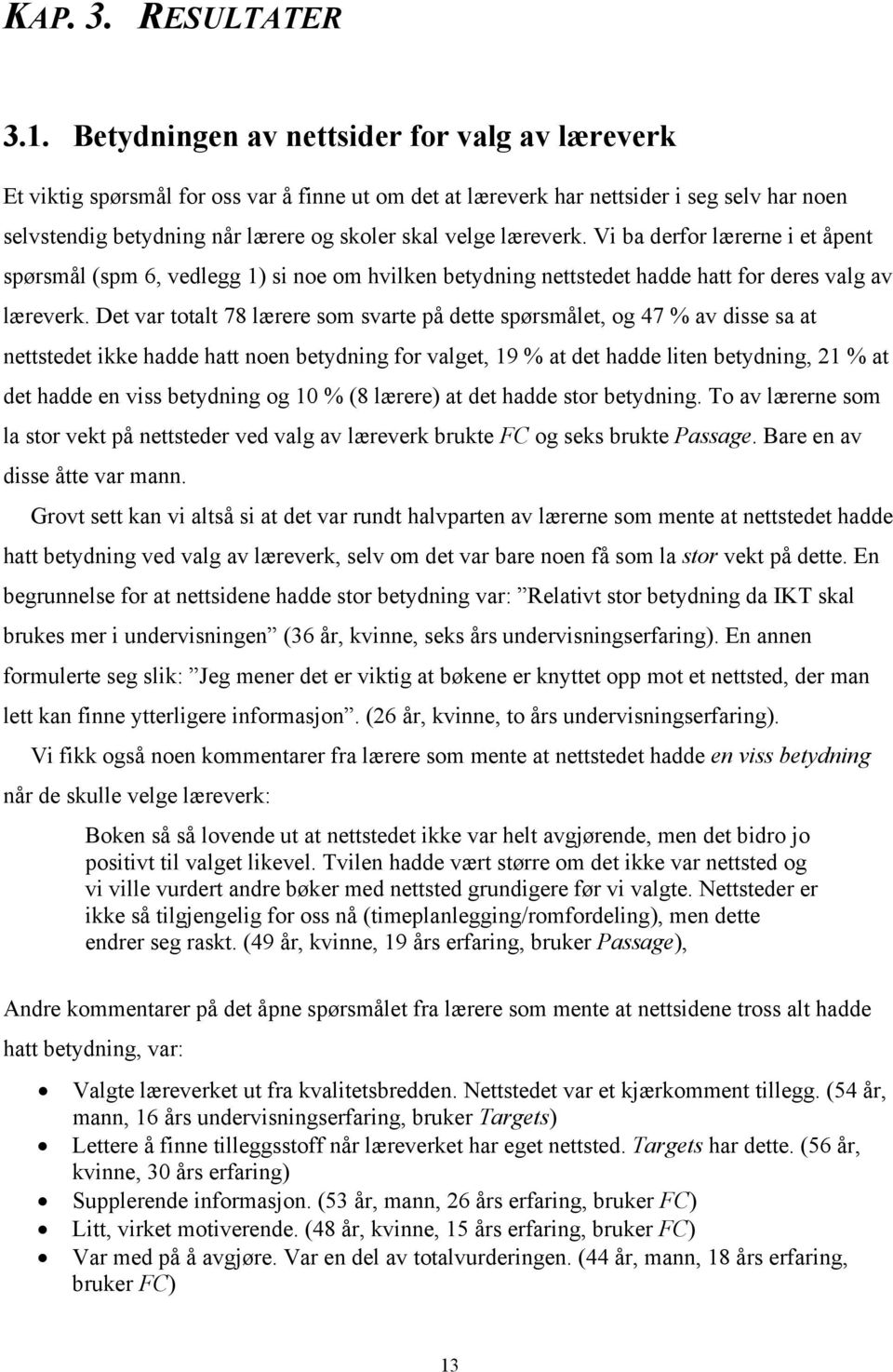 læreverk. Vi ba derfor lærerne i et åpent spørsmål (spm 6, vedlegg 1) si noe om hvilken betydning nettstedet hadde hatt for deres valg av læreverk.