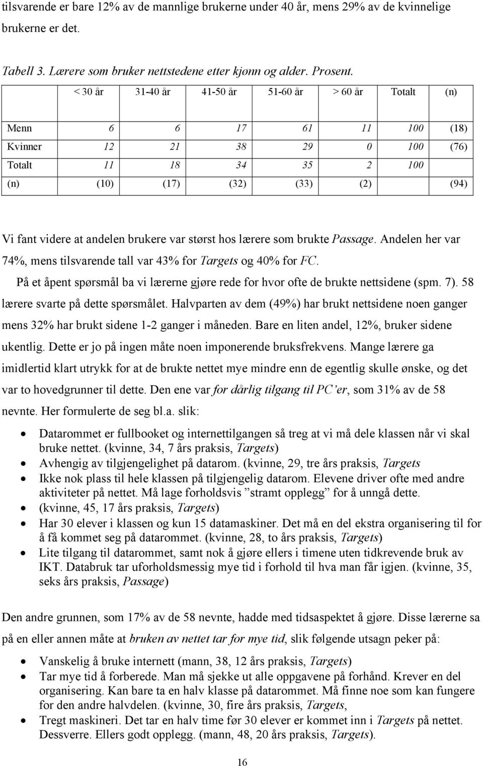 brukere var størst hos lærere som brukte Passage. Andelen her var 74%, mens tilsvarende tall var 43% for Targets og 40% for FC.