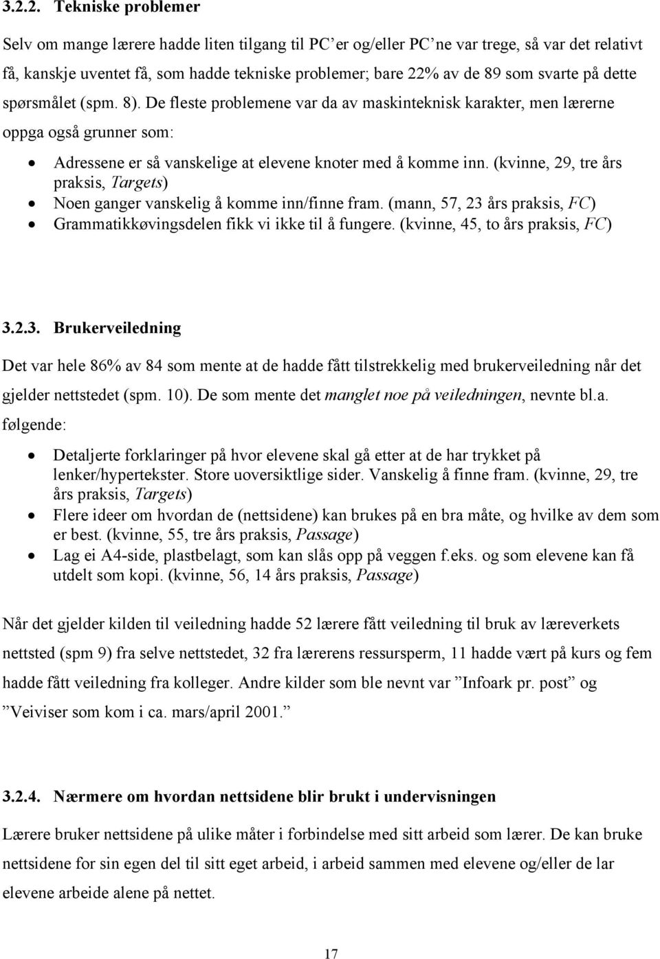 (kvinne, 29, tre års praksis, Targets) Noen ganger vanskelig å komme inn/finne fram. (mann, 57, 23 års praksis, FC) Grammatikkøvingsdelen fikk vi ikke til å fungere.