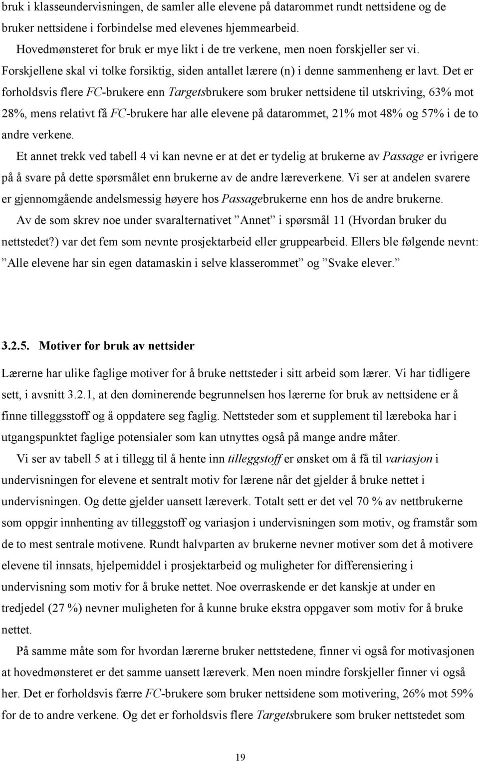 Det er forholdsvis flere FC-brukere enn Targetsbrukere som bruker nettsidene til utskriving, 63% mot 28%, mens relativt få FC-brukere har alle elevene på datarommet, 21% mot 48% og 57% i de to andre