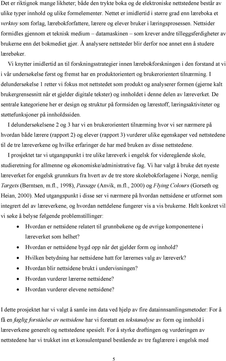 Nettsider formidles gjennom et teknisk medium datamaskinen som krever andre tilleggsferdigheter av brukerne enn det bokmediet gjør.