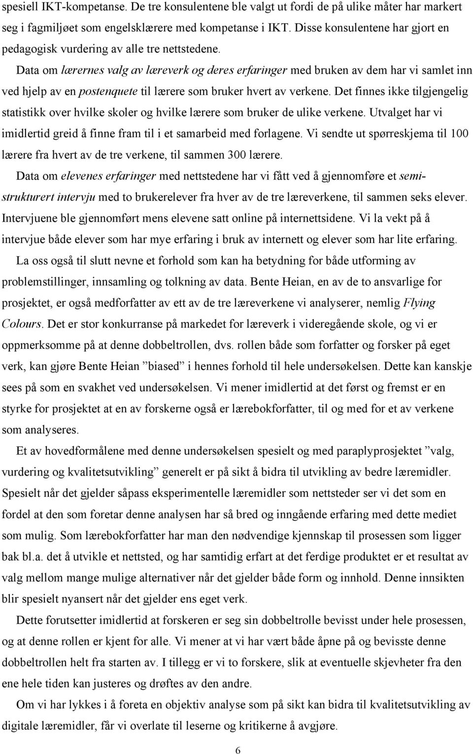 Data om lærernes valg av læreverk og deres erfaringer med bruken av dem har vi samlet inn ved hjelp av en postenquete til lærere som bruker hvert av verkene.