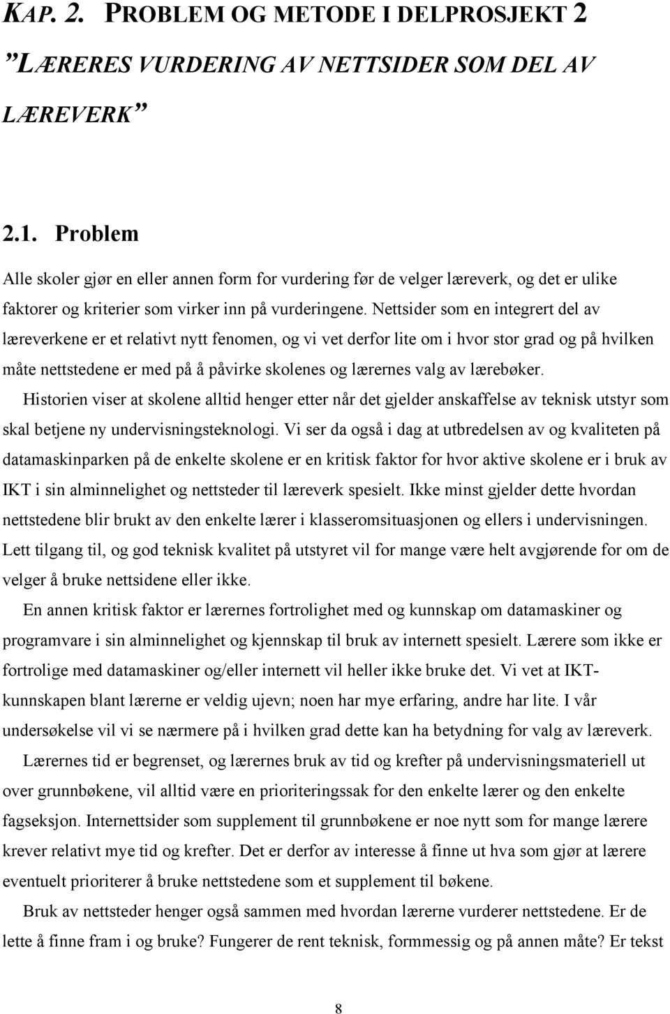 Nettsider som en integrert del av læreverkene er et relativt nytt fenomen, og vi vet derfor lite om i hvor stor grad og på hvilken måte nettstedene er med på å påvirke skolenes og lærernes valg av