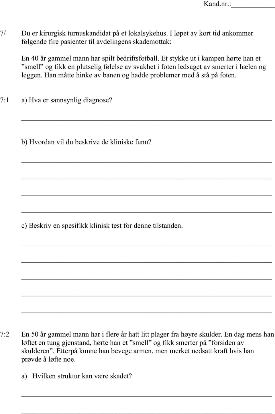 7:1 a) Hva er sannsynlig diagnose? b) Hvordan vil du beskrive de kliniske funn? c) Beskriv en spesifikk klinisk test for denne tilstanden.