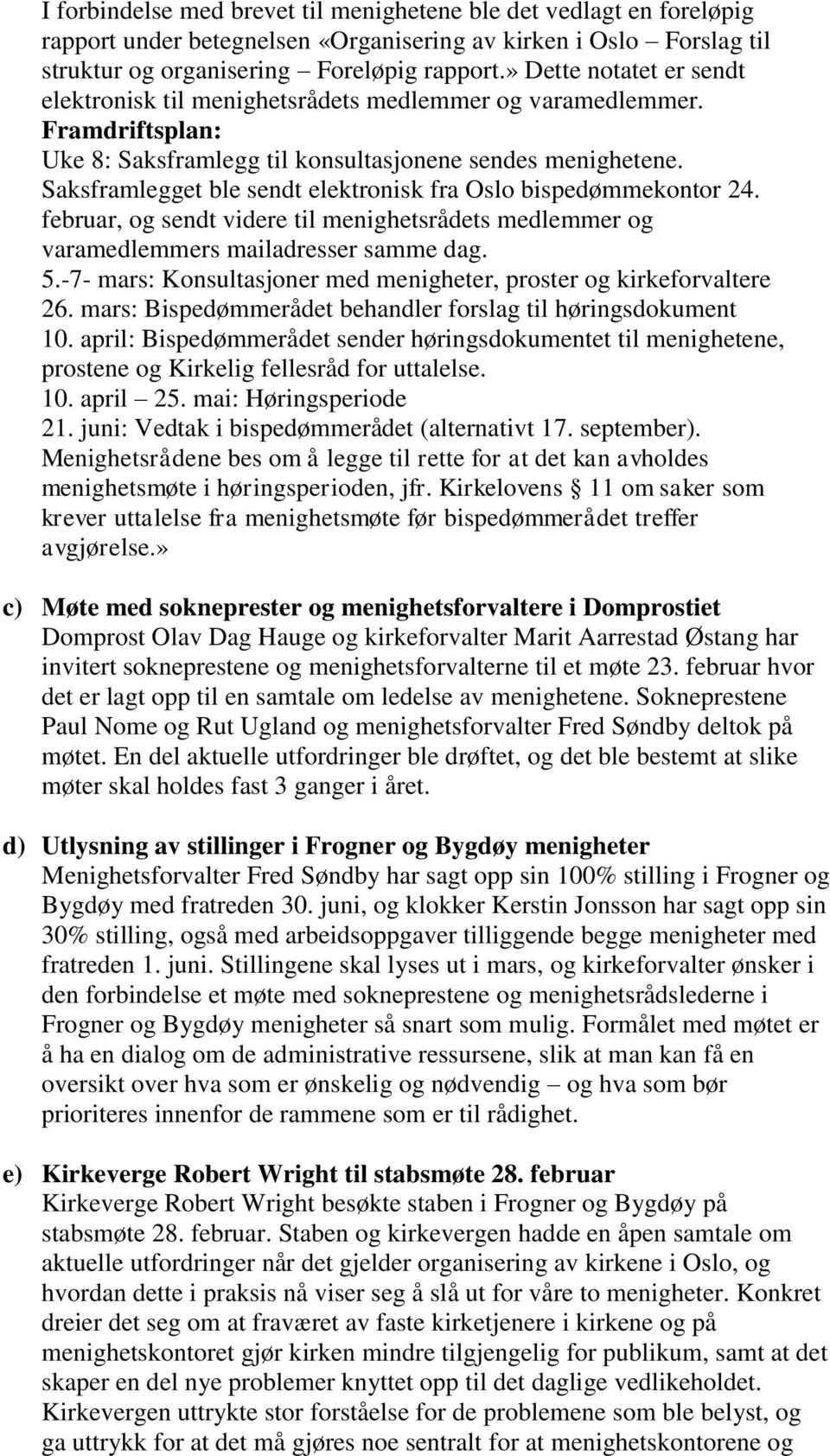 Saksframlegget ble sendt elektronisk fra Oslo bispedømmekontor 24. februar, og sendt videre til menighetsrådets medlemmer og varamedlemmers mailadresser samme dag. 5.