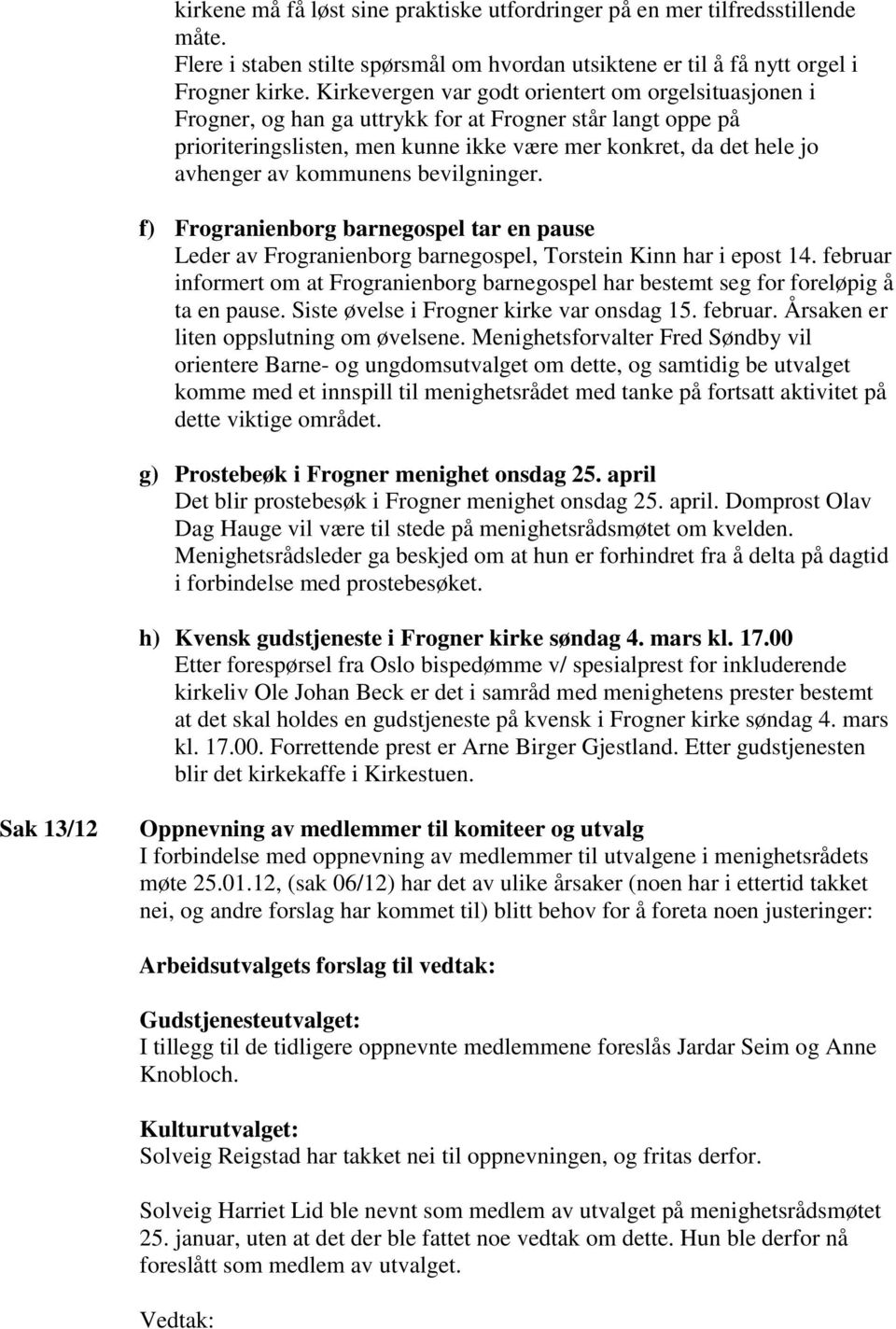 kommunens bevilgninger. f) Frogranienborg barnegospel tar en pause Leder av Frogranienborg barnegospel, Torstein Kinn har i epost 14.