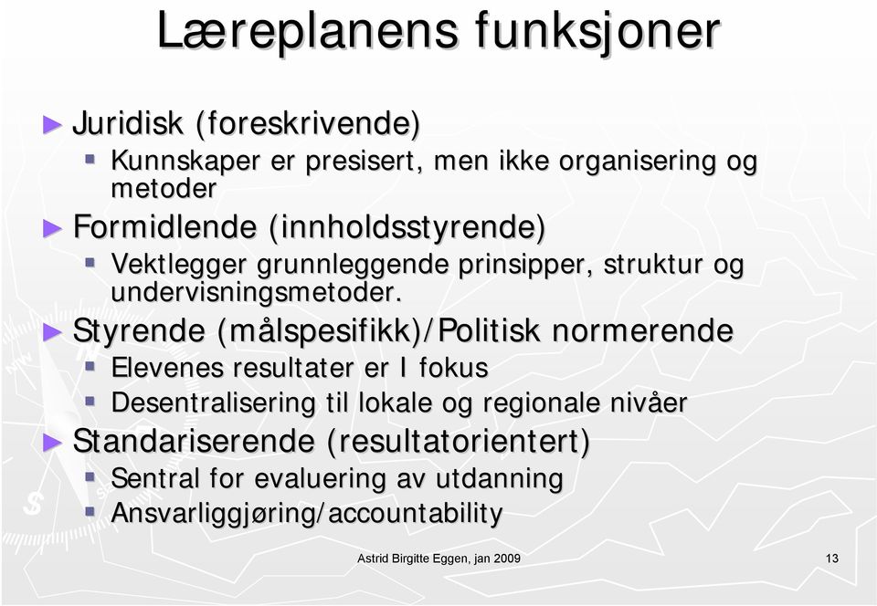 Styrende (målspesifikk)/politisk normerende Elevenes resultater er I fokus Desentralisering til lokale og regionale