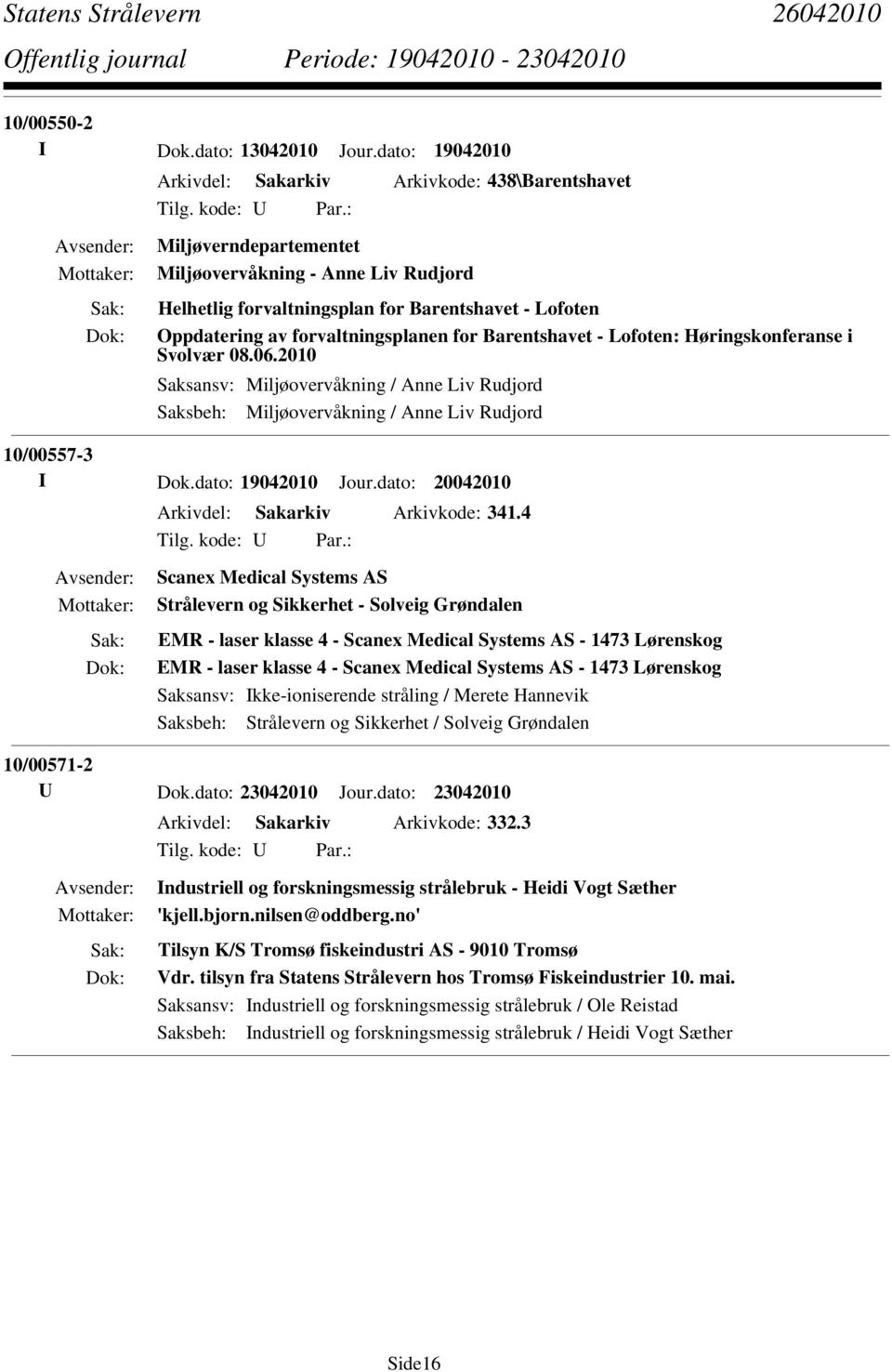 forvaltningsplanen for Barentshavet - Lofoten: Høringskonferanse i Svolvær 08.06.2010 Saksansv: Miljøovervåkning / Anne Liv Rudjord Saksbeh: Miljøovervåkning / Anne Liv Rudjord 10/00557-3 I Dok.