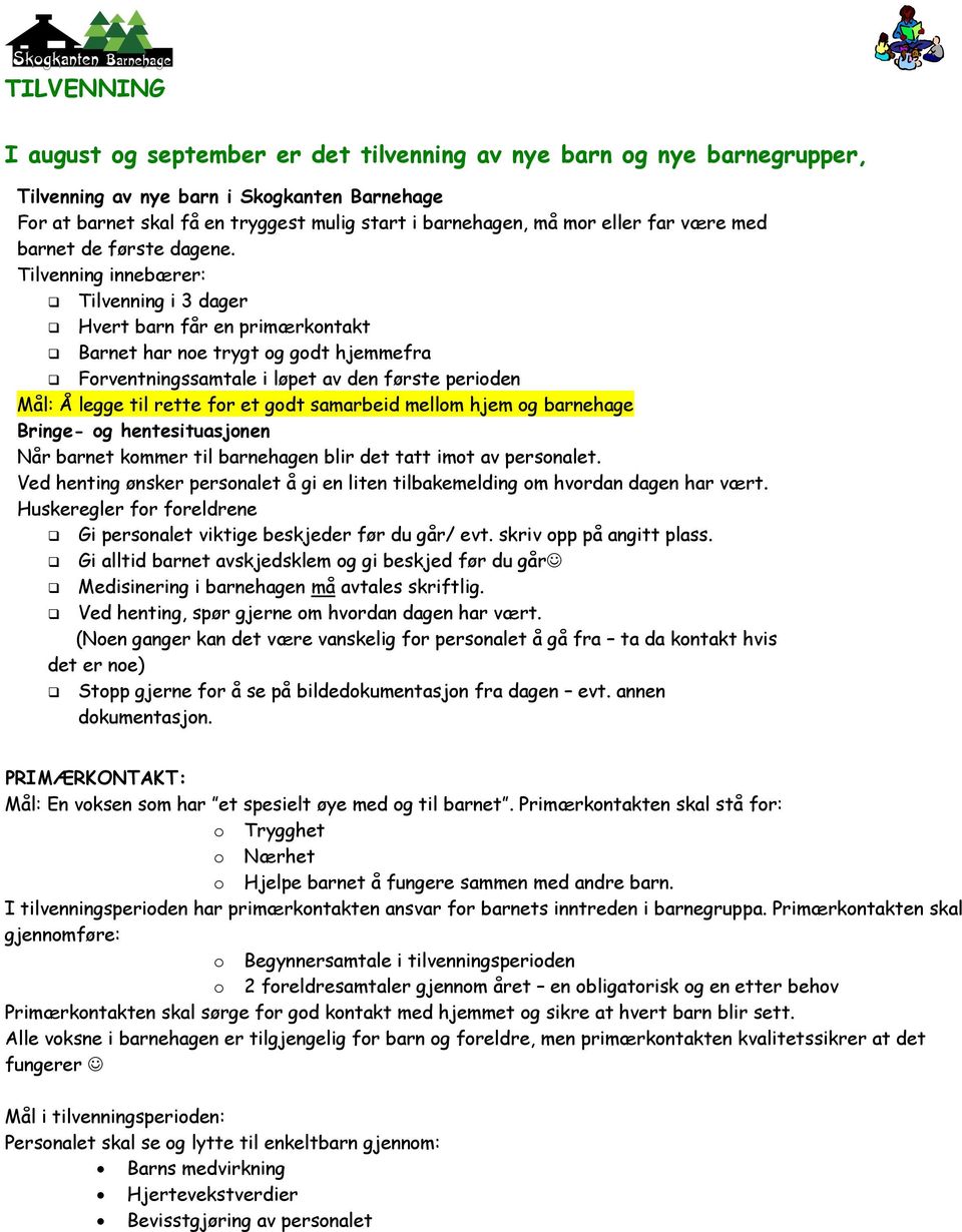 Tilvenning innebærer: Tilvenning i 3 dager Hvert barn får en primærkntakt Barnet har ne trygt g gdt hjemmefra Frventningssamtale i løpet av den første periden Mål: Å legge til rette fr et gdt