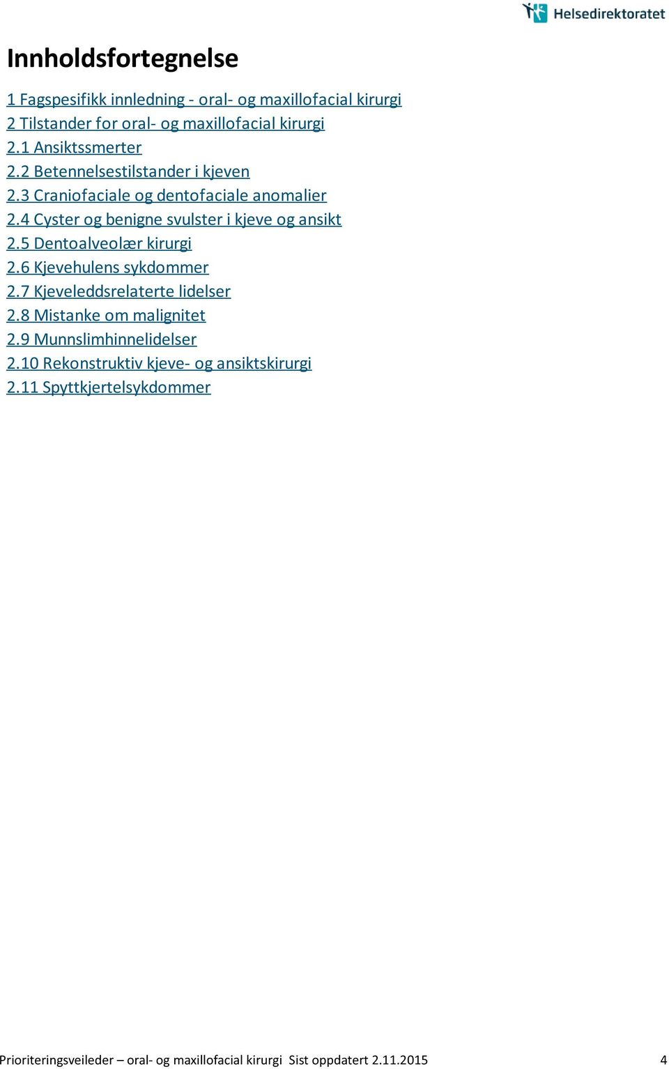 4 Cyster og benigne svulster i kjeve og ansikt 2.5 Dentoalveolær kirurgi 2.6 Kjevehulens sykdommer 2.7 Kjeveleddsrelaterte lidelser 2.