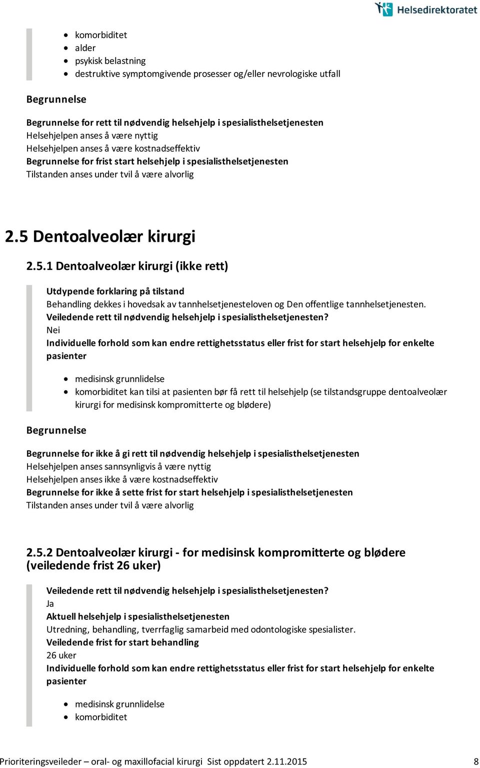 Nei medisinsk grunnlidelse kan tilsi at pasienten bør få rett til helsehjelp (se tilstandsgruppe dentoalveolær kirurgi for medisinsk kompromitterte og blødere) for ikke å gi rett til nødvendig